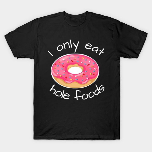 I only eat hole foods T-Shirt by kikarose